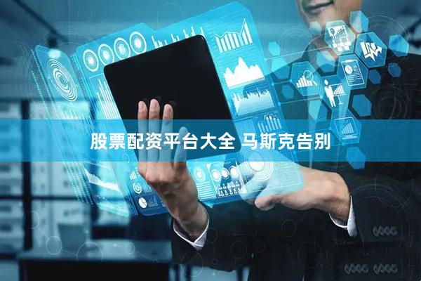 股票配资平台大全 马斯克告别